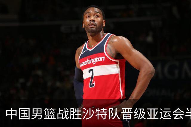 中国男篮战胜沙特队晋级亚运会半决赛